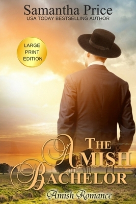 The Amish Bachelor LARGE PRINT: Amish Romance by Samantha Price