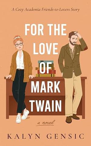 For the Love of Mark Twain: A Cozy Academia Friends-to-Lovers Story by Kalyn Gensic, Kalyn Gensic