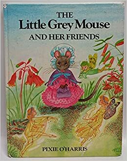 The Little Grey Mouse And Her Friends by Pixie O'Harris