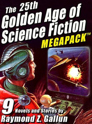 The 25th Golden Age of Science Fiction MEGAPACK: Raymond Z. Gallun by Raymond Z. Gallun