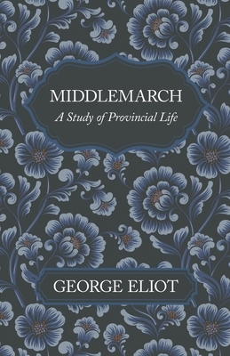 Middlemarch - A Study of Provincial Life by George Eliot