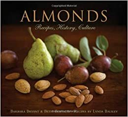 Almonds: Recipes, History, Culture by Barbara Bryant, Lynda Balslev, Betsy Fentress