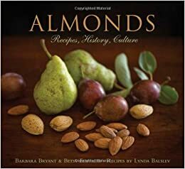 Almonds: Recipes, History, Culture by Lynda Balslev, Betsy Fentress, Barbara Bryant