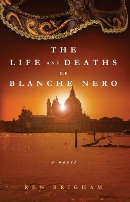 The Life and Deaths of Blanche Nero by Ken Brigham
