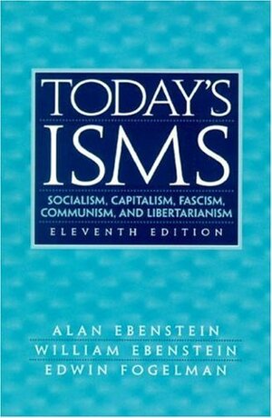 Today's Isms: Socialism, Capitalism, Fascism, Communism, and Libertarianism by Edwin Fogelman, William Ebenstein, Alan Ebenstein