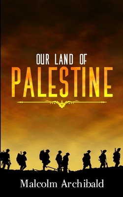 Our Land Of Palestine by Malcolm Archibald