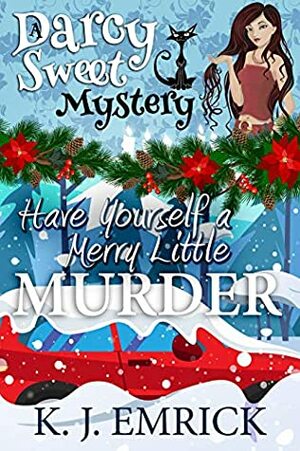 Have Yourself a Merry Little Murder (A Darcy Sweet Cozy Mystery Book 27) by K.J. Emrick