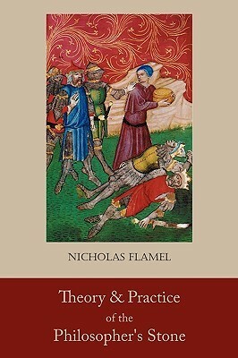 Theory and Practice of the Philosopher's Stone by Nicholas Flamel