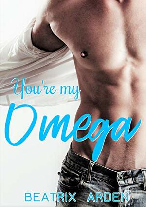 You're My Omega by Beatrix Arden