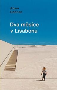 Dva měsíce v Lisabonu by Adam Gebrian