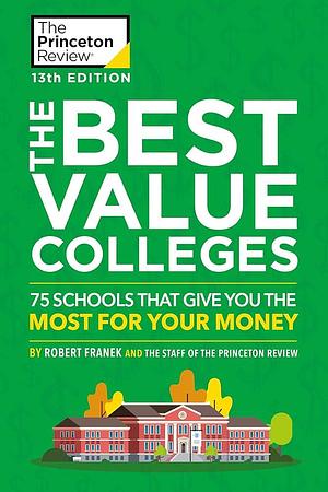 The Best Value Colleges, 13th Edition: 75 Schools That Give You the Most for Your Money + 125 Additional School Profiles Online by The Princeton Review, Robert Franek