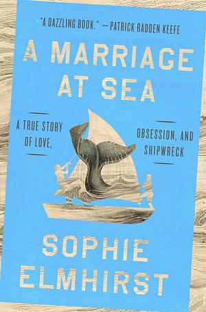 A Marriage at Sea: A True Story of Love, Obsession, and Shipwreck by Sophie Elmhirst