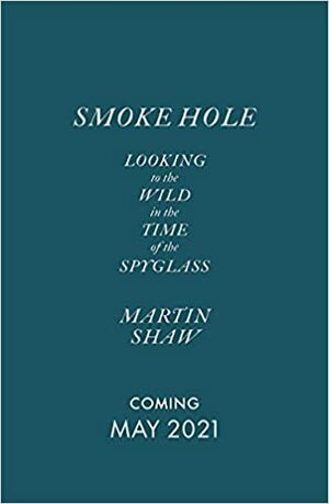 Smoke Hole: Looking to the Wild in the Time of the Spyglass by Martin Shaw