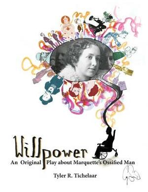 Willpower: An Original Play about Marquette's Ossified Man by Tyler R. Tichelaar