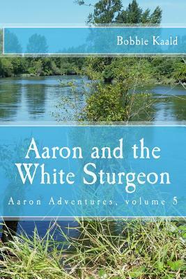 Aaron and the White Sturgeon by Bobbie Kaald