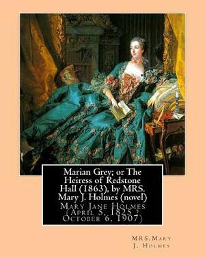 Marian Grey; or The Heiress of Redstone Hall (1863), by MRS. Mary J. Holmes (novel): Mary Jane Holmes (April 5, 1825 ? October 6, 1907) by Mrs Mary J. Holmes