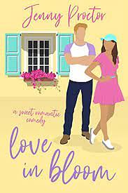 Love In Bloom: A Sweet Romantic Comedy by Jenny Proctor