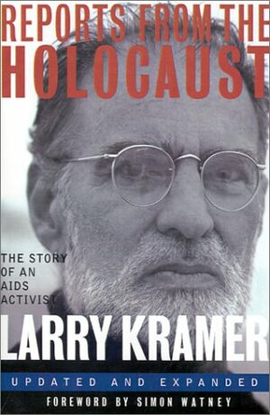 Reports from the Holocaust: The Story of An AIDS Activist by Larry Kramer