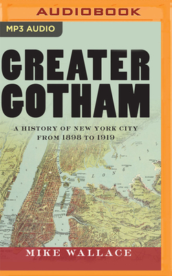 Greater Gotham: A History of New York City from 1898 to 1919 by Mike Wallace
