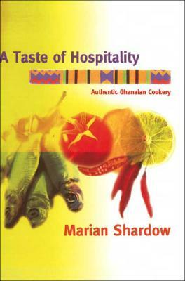 A Taste of Hospitality: Authentic Ghanaian Cookery by Marian Shardow