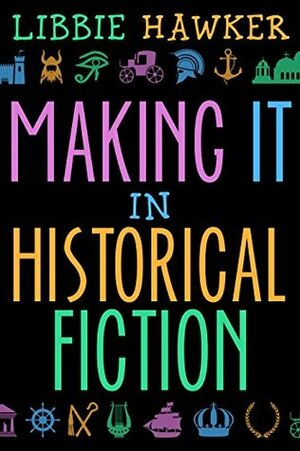 Making It in Historical Fiction by Libbie Hawker