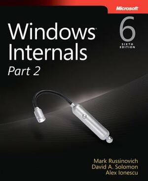 Windows Internals, Part 2: Covering Windows Server&#65533; 2008 R2 and Windows 7 by David Solomon, Mark Russinovich, Alex Ionescu