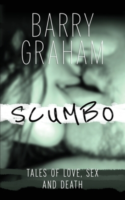 Scumbo: Tales of Love, Sex and Death by Barry Graham