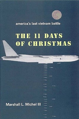 The Eleven Days of Christmas: America's Last Vietnam Battle by Marshall L. Michel III