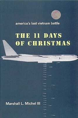 The Eleven Days of Christmas: America's Last Vietnam Battle by Marshall L. Michel III