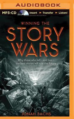 Winning the Story Wars: Why Those Who Tell - And Live - The Best Stories Will Rule the Future by Jonah Sachs