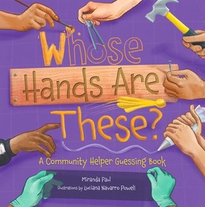 Whose Hands are These?: A Community Helper Guessing Book by Miranda Paul, Luciana Navarro Powell