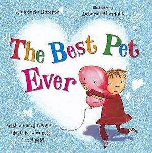 The Best Pet Ever by Victoria Roberts