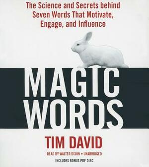 Magic Words: The Science and Secrets Behind Seven Words That Motivate, Engage, and Influence by Tim David