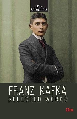 Franz Kafka: Selected Works by Franz Kafka