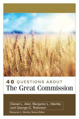 40 Questions about the Great Commission by Benjamin Merkle, George Robinson, Daniel L. Akin