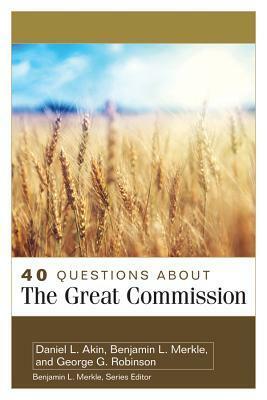 40 Questions about the Great Commission by Benjamin Merkle, Daniel L. Akin, George Robinson