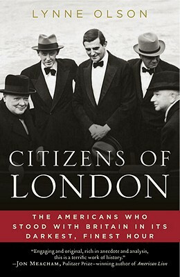 Citizens of London: The Americans Who Stood with Britain in Its Darkest, Finest Hour by Lynne Olson