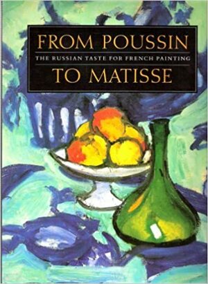 From Poussin to Matisse: The Russian Taste for French Painting. A Loan Exhibition from the U.S.S.R by Irina Kutnesova, Art Institute of Chicago