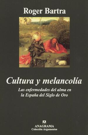 Cultura y melancolía: Las enfermedades del alma en la España del Siglo de Oro by Roger Bartra