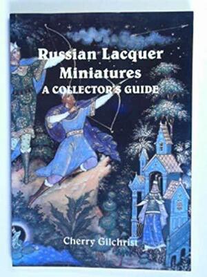 Russian Lacquer Miniatures: A Collector's Guide by Cherry Gilchrist