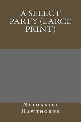 A Select Party (Large Print) by Nathaniel Hawthorne