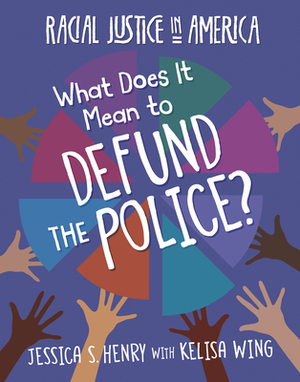 What Does It Mean to Defund the Police? by Jessica S. Henry, Kelisa Wing