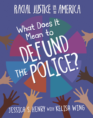 What Does It Mean to Defund the Police? by Kelisa Wing, Jessica S. Henry