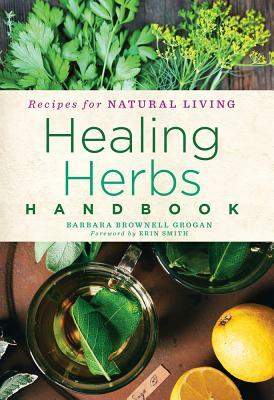 Healing Herbs Handbook, Volume 3: Recipes for Natural Living by Barbara Brownell Grogan