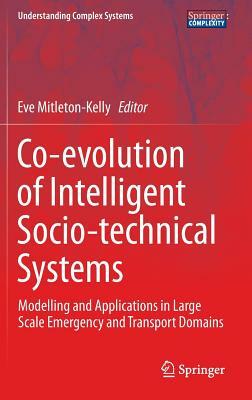 Co-Evolution of Intelligent Socio-Technical Systems: Modelling and Applications in Large Scale Emergency and Transport Domains by 