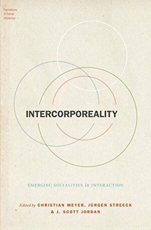 Intercorporeality: Emerging Socialities in Interaction (Foundations of Human Interaction) by Jürgen Streeck, Christian Meyer, J. Scott Jordan