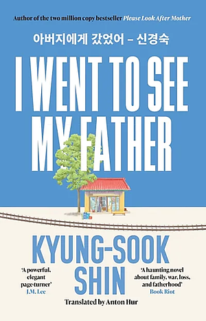 I Went to See My Father by Kyung-sook Shin