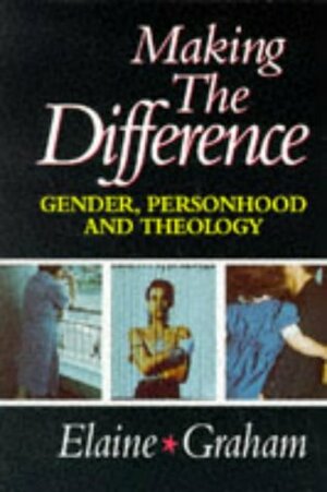 Making the Difference: Gender, Personhood and Theology by Elaine L. Graham