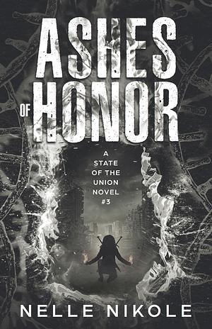 Ashes of Honor: A State of the Union Novel #3 by Nelle Nikole