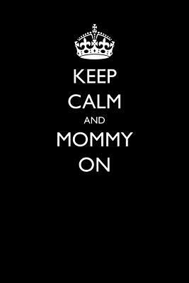 Keep Calm and Mommy on by Lynn Lang